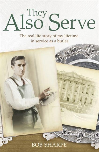 They Also Serve: The Real Life Story of a Lifetime in Service as a Butler