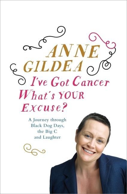 Ive Got Cancer, Whats Your Excuse?: A Journey Through Comedy, Catholicism, Chemotherapy and Beyond