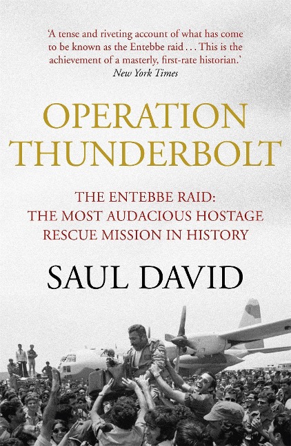Operation Thunderbolt: The Entebbe Raid - The Most Audacious Hostage Rescue Mission in History