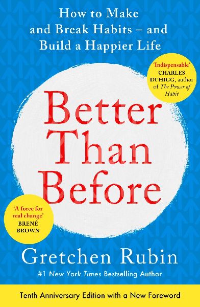 Better Than Before: How to Make and Break Habits - and Build a Happier Life from the no.1 New York Times Bestselling Queen of Self-Help