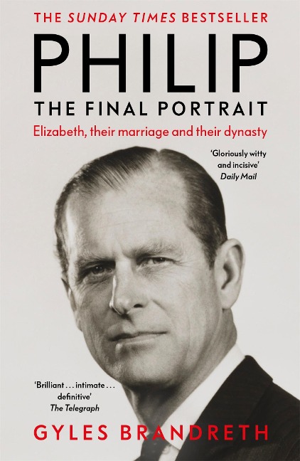 Philip: The Final Portrait - The instant Sunday Times bestselling biography of the late Duke of Edinburgh and his life with the Queen