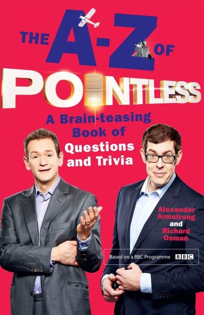 The A-Z of Pointless: The brain-teasingly entertaining book of quizzes and trivia from the hosts of the hit BBC quiz show - a fun activity for all the family