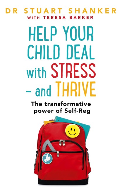 Help Your Child Deal With Stress - and Thrive: The transformative power of Self-Reg