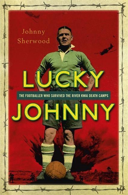 Lucky Johnny: A Footballer on the River Kwai
