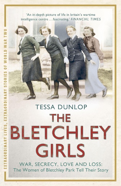The Bletchley Girls: The women of Bletchley Park tell their breathtaking true story of war, secrecy, love and loss