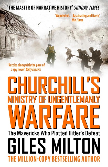 Churchills Ministry of Ungentlemanly Warfare: The Mavericks Who Plotted Hitlers Defeat
