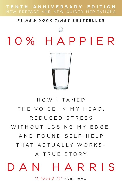 10% Happier 10th Anniversary: How I Tamed the Voice in My Head, Reduced Stress Without Losing My Edge, and Found Self-Help That Actually Works - A True Story