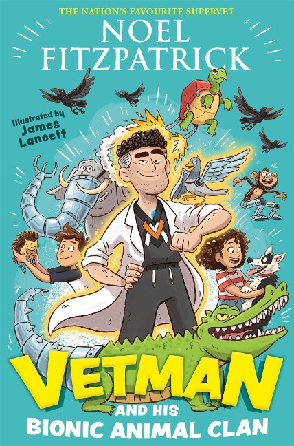 Vetman and his Bionic Animal Clan: An amazing animal adventure from the nations favourite Supervet