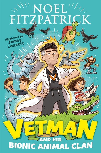 Vetman and His Bionic Animal Clan: An Amazing Animal Adventure from the Nation's Favourite Supervet