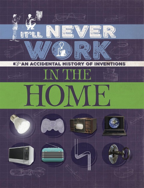 Itll Never Work: In the Home: An Accidental History of Inventions