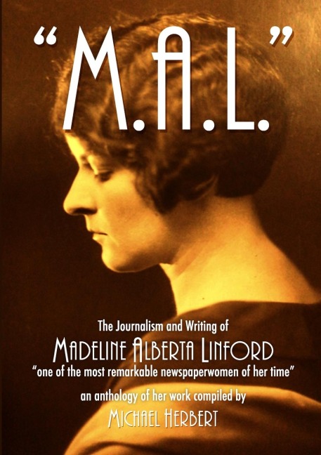 M.A.L The Journalism and Writing of Madeline Alberta Linford: one of the most remarkable newspaperwomen of her time