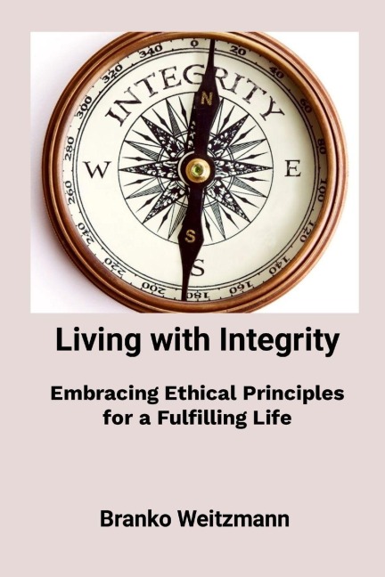 Living with Integrity: Embracing Ethical Principles for a Fulfilling Life
