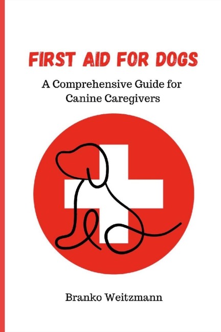 First Aid for Dogs: A Comprehensive Guide for  Canine Caregivers