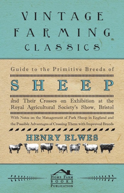 Guide To The Primitive Breeds Of Sheep And Their Crosses On Exhibition At The Royal Agricultural Societys Show, Bristol 1913: With Notes On The Management Of Park Sheep In England And The Possible Advantages Of Crossing Them With Improved Breeds