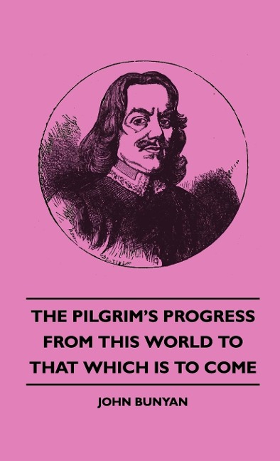The Pilgrims Progress - From This World to That Which Is to Come