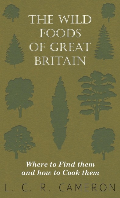 The Wild Foods of Great Britain Where to Find them and how to Cook them