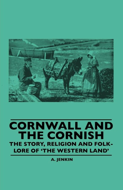 Cornwall and the Cornish - The Story, Religion and Folk-Lore of The Western Land
