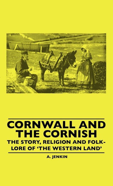 Cornwall and the Cornish - The Story, Religion and Folk-Lore of The Western Land