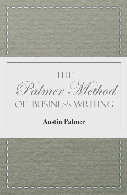 The Palmer Method of Business Writing;A Series of Self-teaching Lessons in Rapid, Plain, Unshaded, Coarse-pen, Muscular Movement Writing for Use in All Schools, Public or Private, Where an Easy and Legible Handwriting is the Object Sought; Also for the Ho