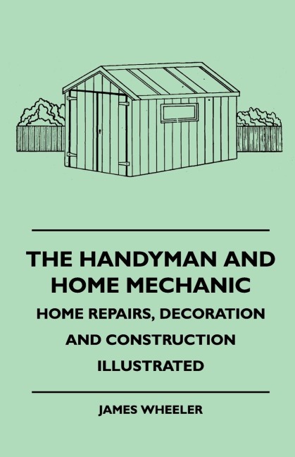 The Handyman And Home Mechanic - Home Repairs, Decoration And Construction Illustrated