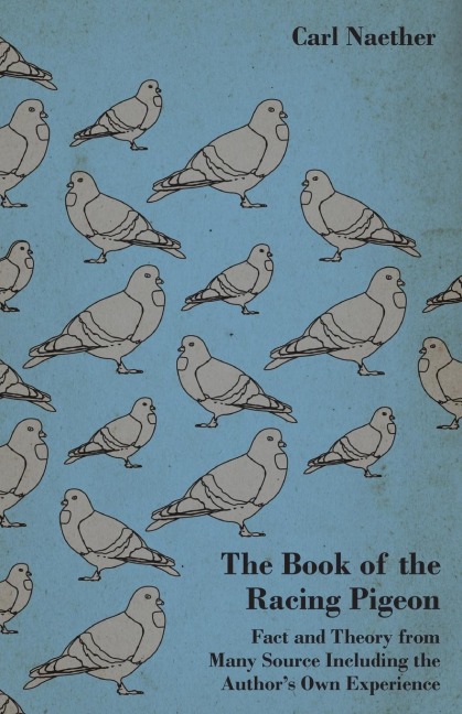 The Book of the Racing Pigeon - Fact and Theory from Many Source Including the Authors Own Experience