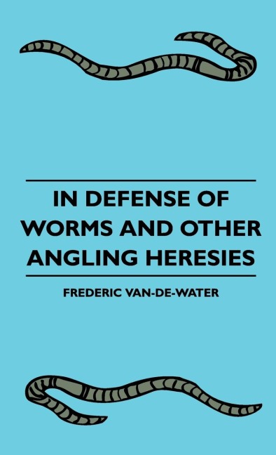 In Defense Of Worms And Other Angling Heresies