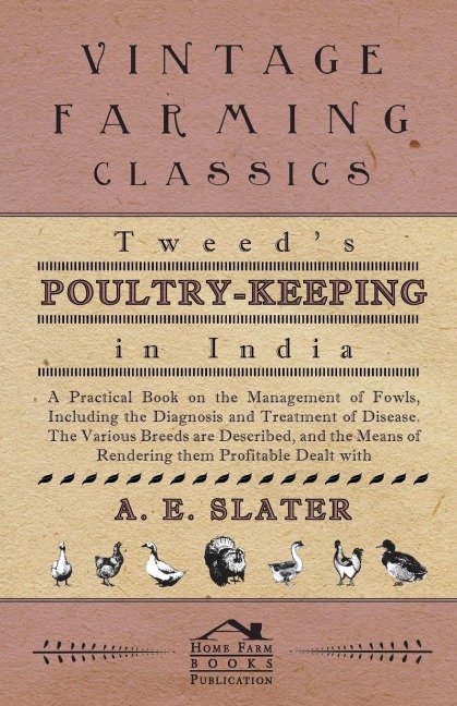 Tweeds Poultry-Keeping In India - A Practical Book On The Management Of Fowls, Including The Diagnosis And Treatment Of Disease, The Various Breeds Are Described And The Means Of Rendering Them Profitable Dealt With