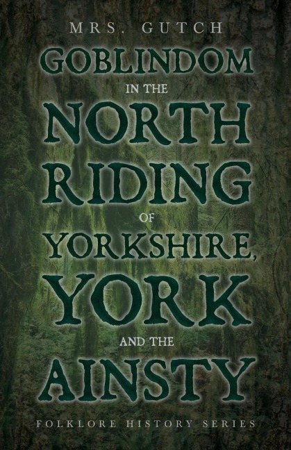 Goblindom in the North Riding of Yorkshire, York and the Ainsty (Folklore History Series)