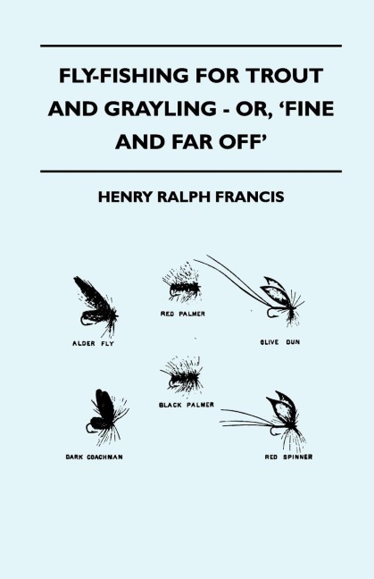 Fly-Fishing for Trout and Grayling - Or, Fine and Far Off