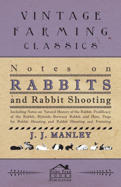 Notes On Rabbits And Rabbit Shooting: Including Notes On: Natural History Of The Rabbit, Prolificacy Of The Rabbit, Hybrids Between Rabbit And Hare, Dogs For Rabbit Shooting And Rabbit Shooting And Ferreting