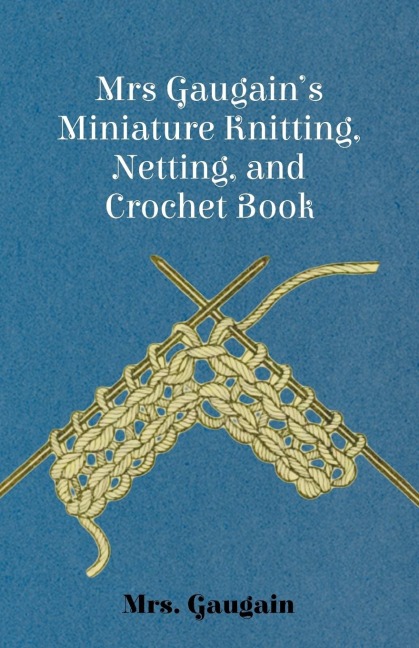 Mrs Gaugains Miniature Knitting, Netting, and Crochet Book
