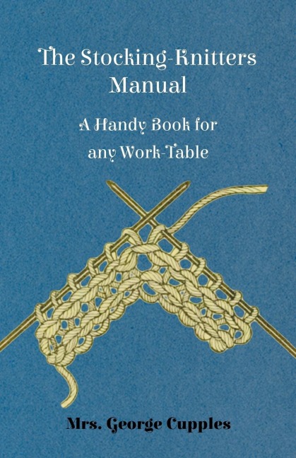 The Stocking-Knitters Manual - A Handy Book for Any Work-Table