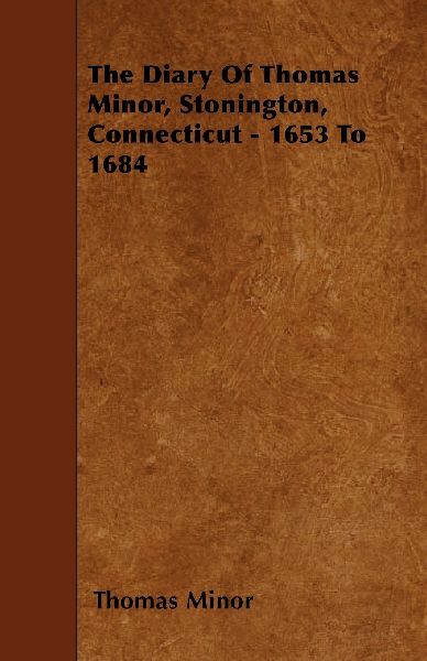 The Diary Of Thomas Minor, Stonington, Connecticut - 1653 To 1684