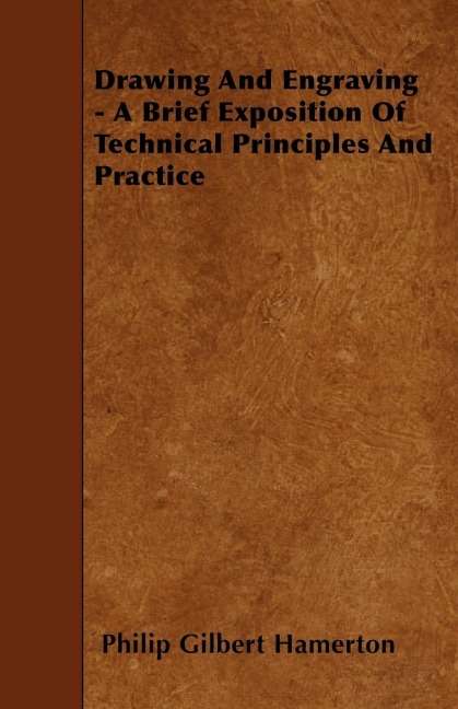 Drawing And Engraving - A Brief Exposition Of Technical Principles And Practice