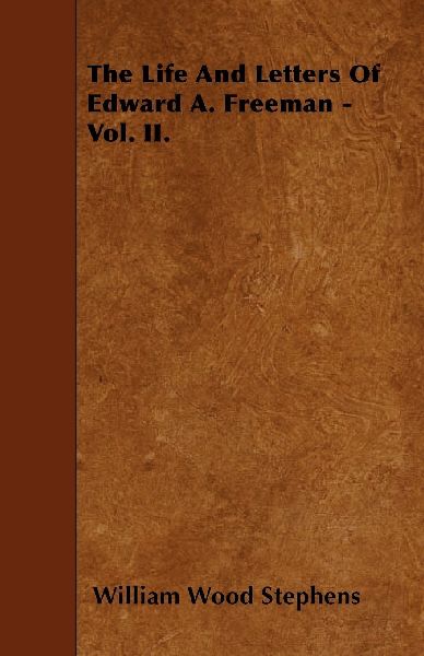The Life And Letters Of Edward A. Freeman - Vol. II.