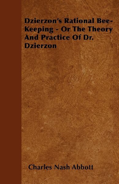 Dzierzon's Rational Bee-Keeping - Or The Theory And Practice Of Dr. Dzierzon