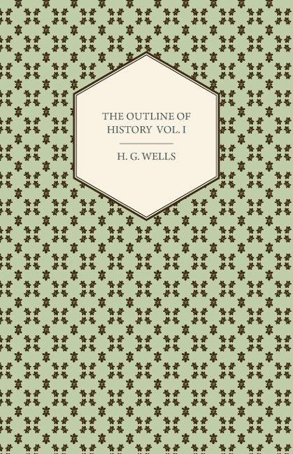 The Outline of History - Being a Plain History of Life and Mankind - Volume I