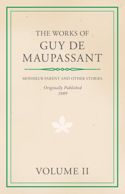 The Works of Guy De Maupassant - Volume II - Monsieur Parent and Other Stories