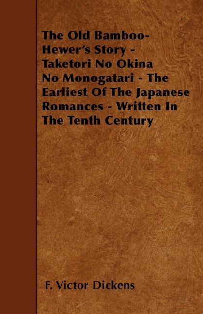 The Old Bamboo-Hewers Story - Taketori No Okina No Monogatari - The Earliest Of The Japanese Romances - Written In The Tenth Century