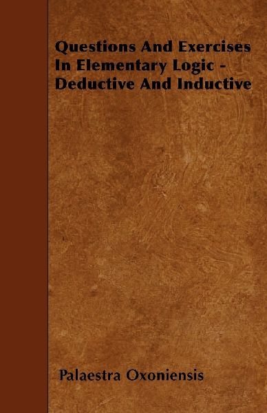 Questions And Exercises In Elementary Logic - Deductive And Inductive