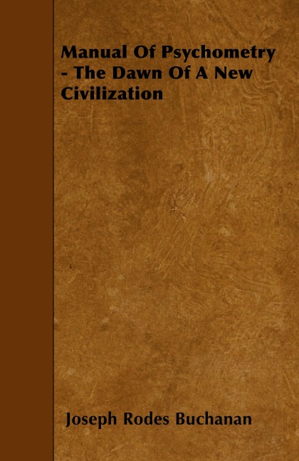 Manual Of Psychometry - The Dawn Of A New Civilization
