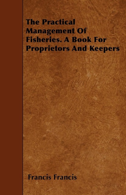 The Practical Management of Fisheries - A Book for Proprietors and Keepers