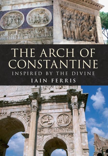 The Arch of Constantine: Inspired by the Divine
