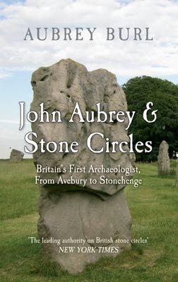 John Aubrey & Stone Circles: Britains First Archaeologist, from Avebury to Stonehenge