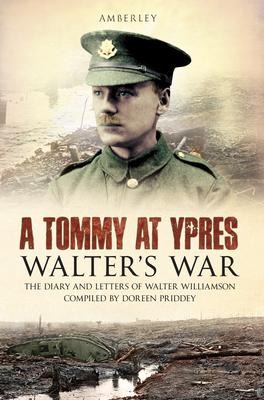 A Tommy at Ypres: Walters War - The Diary and Letters of Walter Williamson