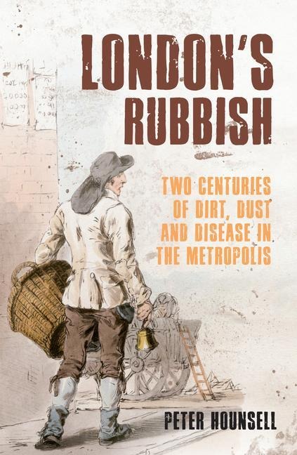Londons Rubbish: Two Centuries of Dirt, Dust and Disease in the Metropolis
