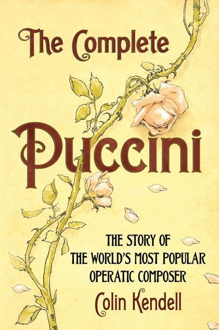 The Complete Puccini: The Story of the Worlds Most Popular Operatic Composer