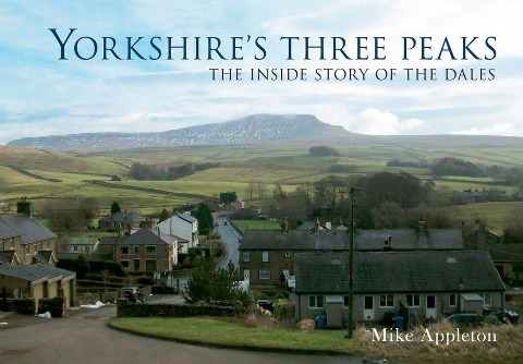 Yorkshires Three Peaks: The Inside Story of the Dales