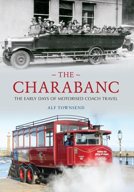 The Charabanc: The Early Days of Motorised Coach Travel