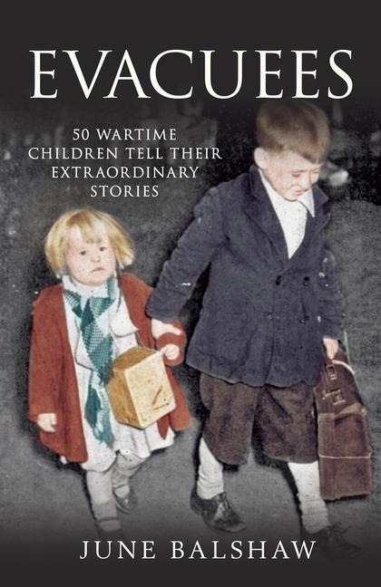 Evacuees: 50 Wartime Children Tell Their Extraordinary Stories